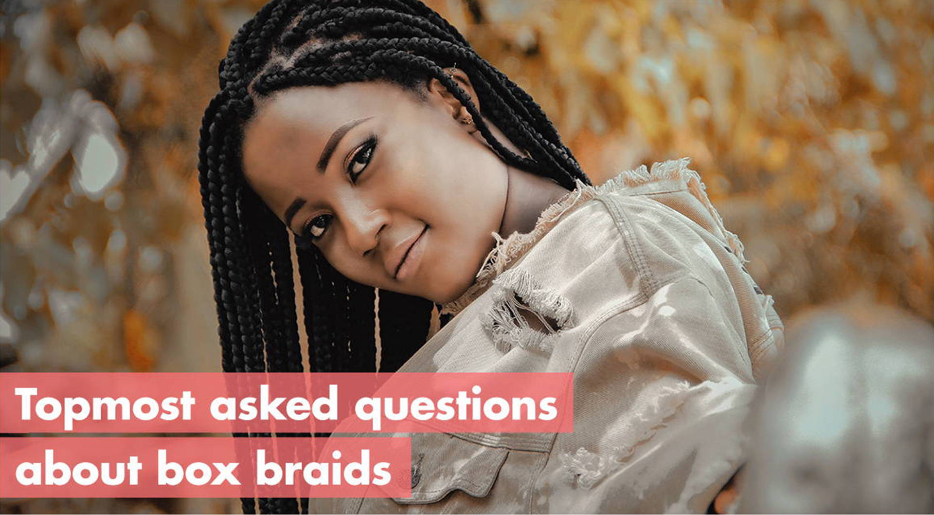 How Long Do Box Braids Last? All Your Styling Questions Answered