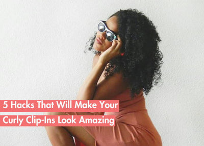 5 Hair Hacks For Curly Clip in Hair Extensions For The Most Natural Look