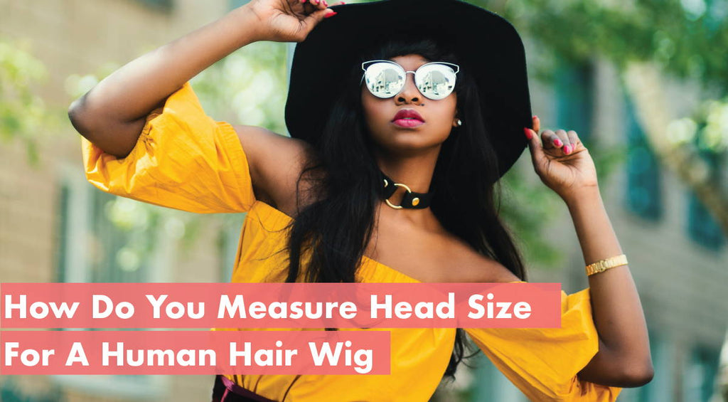 How Do You Measure Head Size For Human Hair Wig?