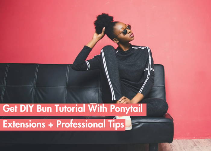 DIY Bun Tutorial From Ponytail Hair Extensions: Professional Hacks Included