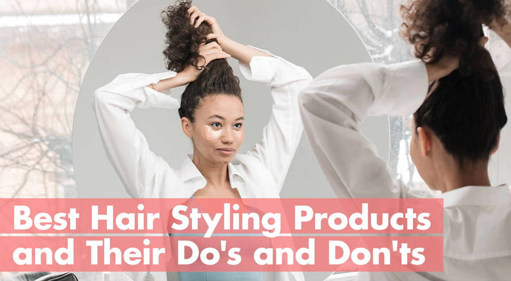 Best Hair Styling Products & their Dos and Don’ts