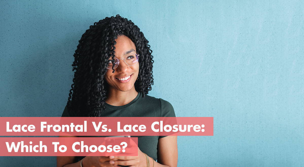 Lace Frontal Vs. Lace Closure Which To Choose