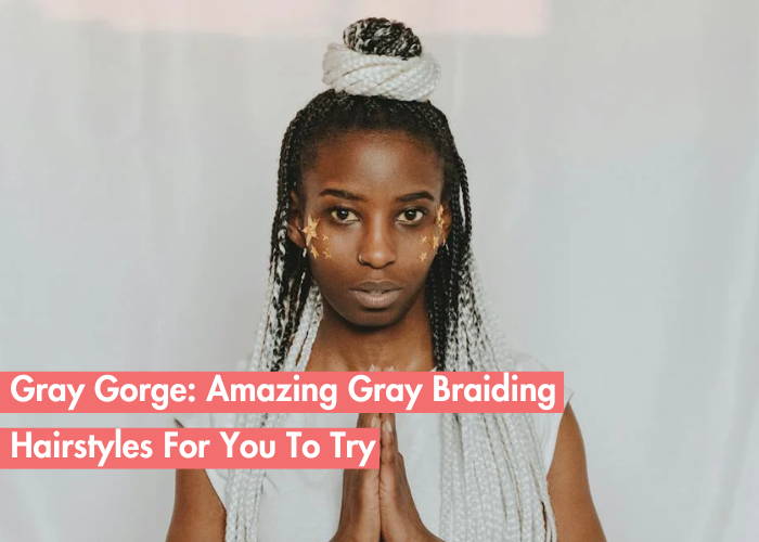 Gray And Gorgeous: Gray Braiding Hair Styles For Everyone